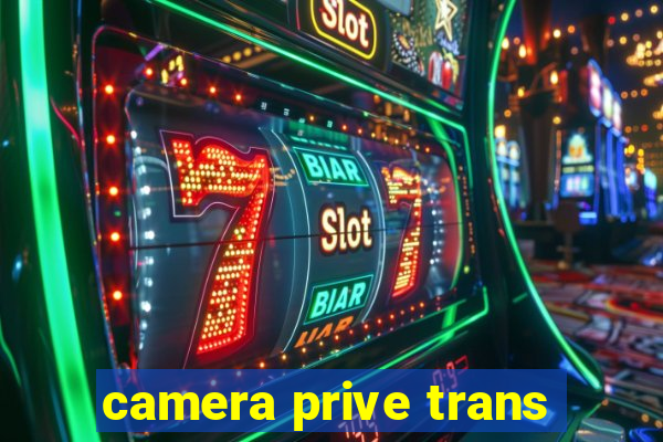 camera prive trans